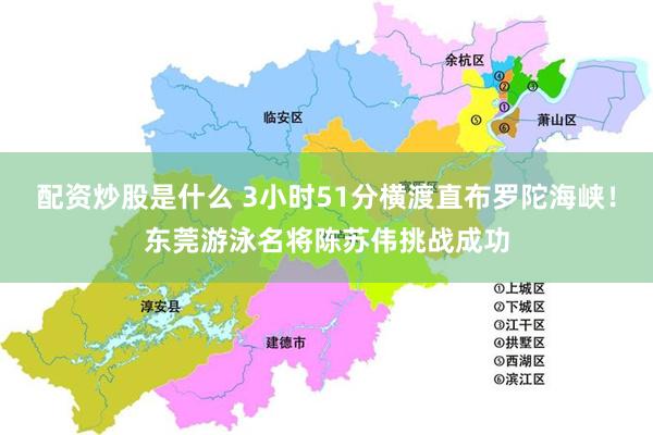 配资炒股是什么 3小时51分横渡直布罗陀海峡！东莞游泳名将陈苏伟挑战成功