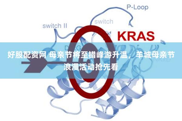 好股配资网 母亲节将至错峰游升温，羊城母亲节浪漫活动抢先看