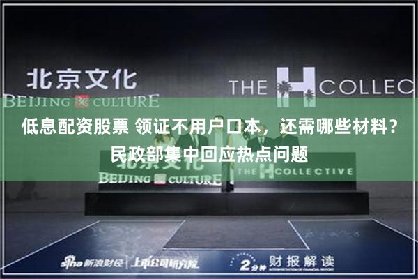 低息配资股票 领证不用户口本，还需哪些材料？民政部集中回应热点问题