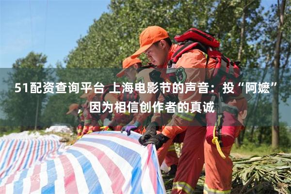 51配资查询平台 上海电影节的声音：投“阿嬷”，因为相信创作者的真诚