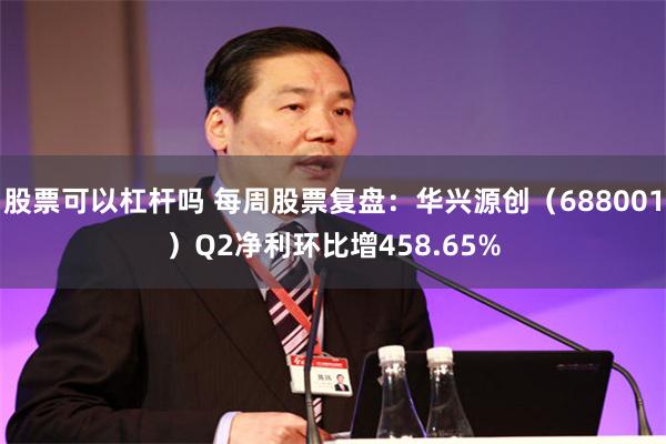 股票可以杠杆吗 每周股票复盘：华兴源创（688001）Q2净利环比增458.65%