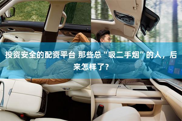 投资安全的配资平台 那些总“吸二手烟”的人，后来怎样了？