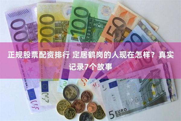 正规股票配资排行 定居鹤岗的人现在怎样？真实记录7个故事