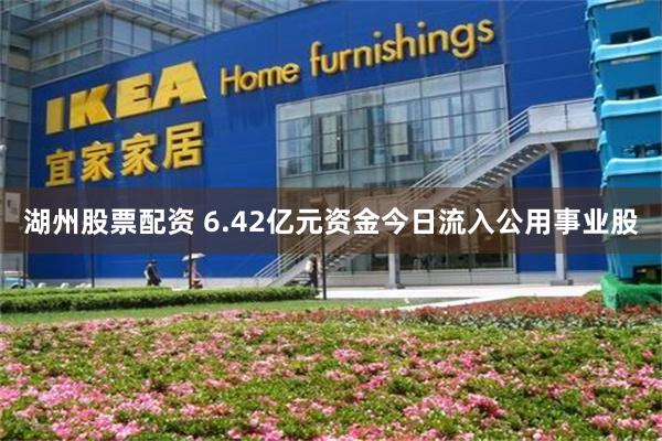 湖州股票配资 6.42亿元资金今日流入公用事业股