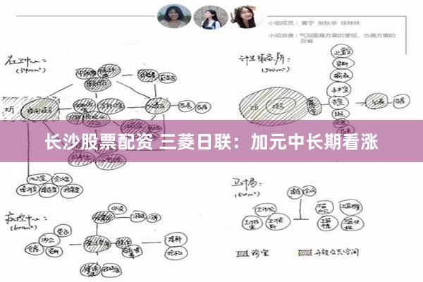 长沙股票配资 三菱日联：加元中长期看涨