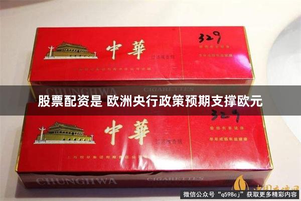 股票配资是 欧洲央行政策预期支撑欧元