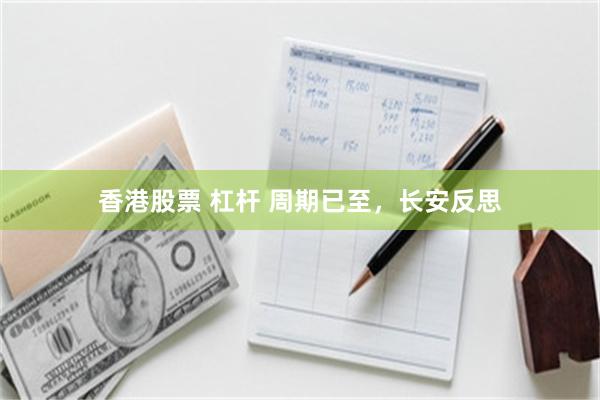 香港股票 杠杆 周期已至，长安反思