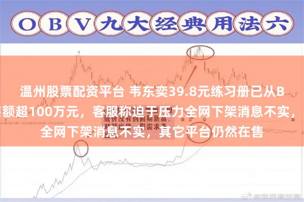 温州股票配资平台 韦东奕39.8元练习册已从B站下架，四天销售额超100万元，客服称迫于压力全网下架消息不实，其它平台仍然在售