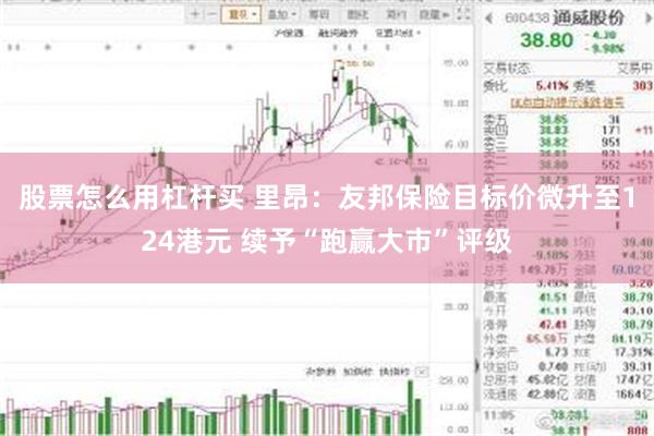 股票怎么用杠杆买 里昂：友邦保险目标价微升至124港元 续予“跑赢大市”评级