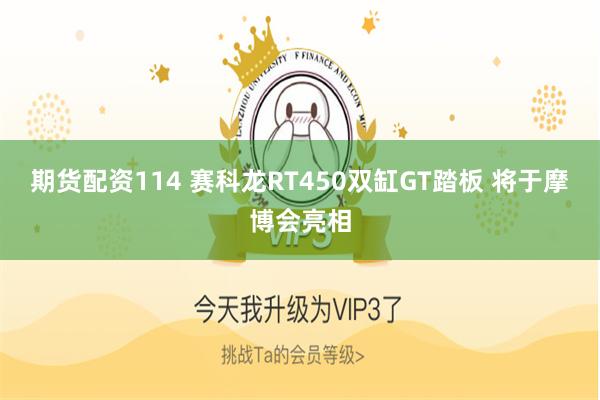 期货配资114 赛科龙RT450双缸GT踏板 将于摩博会亮相
