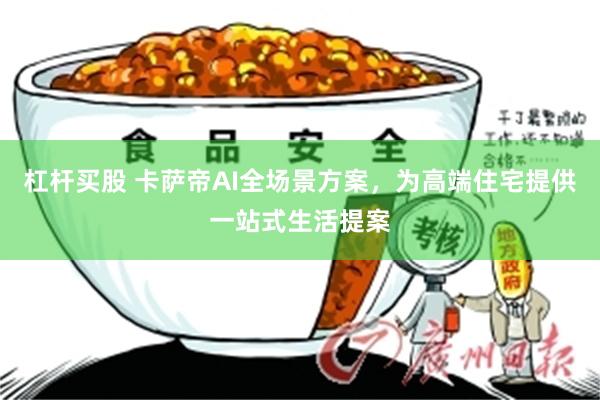 杠杆买股 卡萨帝AI全场景方案，为高端住宅提供一站式生活提案