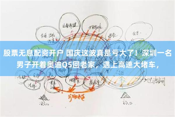 股票无息配资开户 国庆这波真是亏大了！深圳一名男子开着奥迪Q5回老家，遇上高速大堵车，