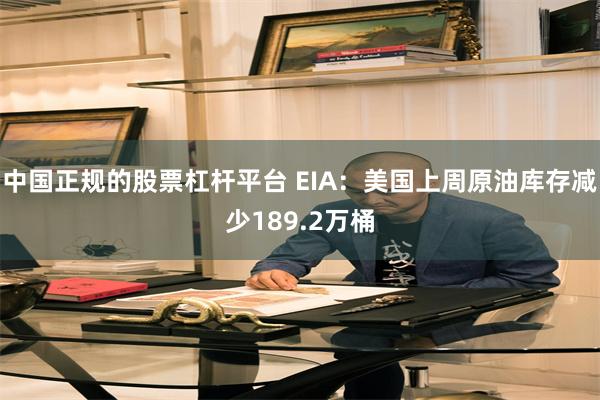 中国正规的股票杠杆平台 EIA：美国上周原油库存减少189.2万桶