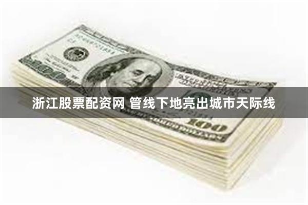 浙江股票配资网 管线下地亮出城市天际线